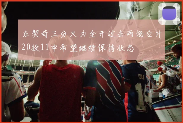 东契奇三分火力全开过去两场合计20投11中希望继续保持状态