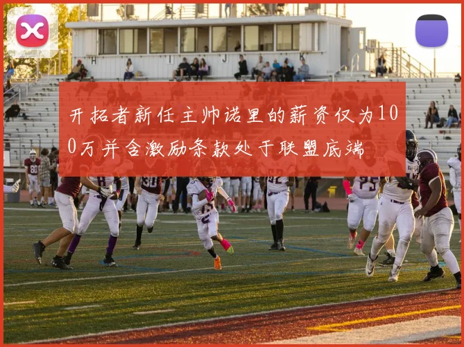 开拓者新任主帅诺里的薪资仅为100万并含激励条款处于联盟底端