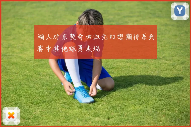 湖人对东契奇回归无幻想期待系列赛中其他球员表现