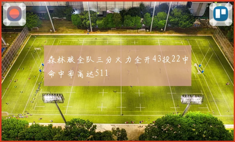 森林狼全队三分火力全开43投22中命中率高达511